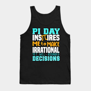 Pi Day Inspires Me To Make Irrational Decisions Math Tank Top